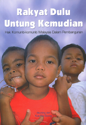 Rakyat Dulu Untung Kemudian: Hak Komuniti-komuniti Malaysia Dalam Pembangunan